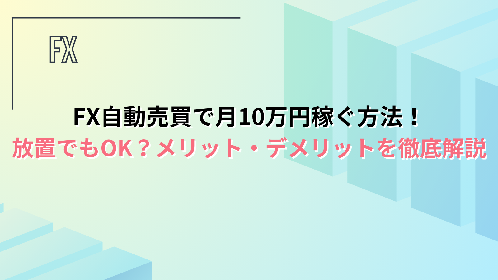 FX自動売買で月10万円稼ぐ方法！放置でもOK？メリット・デメリットを徹底解説 | FX研究所